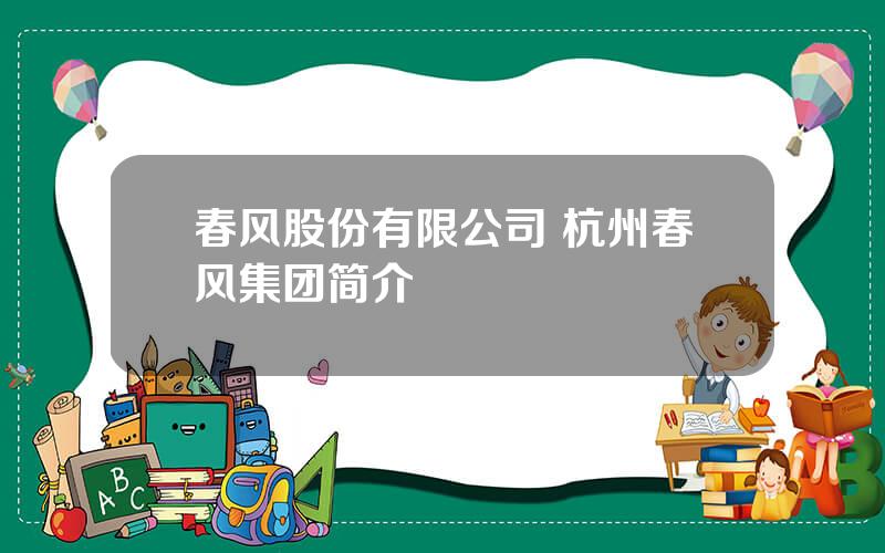 春风股份有限公司 杭州春风集团简介